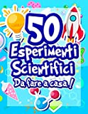 50 Esperimenti scientifici da fare a casa: Il libro di attività per bambini e piccoli scienziati! Esperimenti scientifici per ragazzi ...