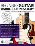 Beginner Guitar Barre Chord Mastery: The Beginner’s Guide to Easily Learning & Playing Barre Chords on Guitar (Beginner Guitar Books) ...