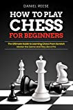 How to Play Chess for Beginners: The Ultimate Guide to Learning Chess From Scratch: Master the Game and Play Like ...