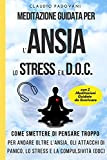Meditazione Guidata per l’Ansia, lo Stress e il DOC: Come Smettere di Pensare Troppo: Per andare oltre l’ansia, gli attacchi ...