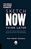 The Urban Sketching Handbook Sketch Now, Think Later: Jump into Urban Sketching with Limited Time, Tools, and Techniques (Urban Sketching ...
