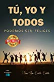 TU, YO Y TODOS: PODEMOS SER FELICES (Spanish Edition)